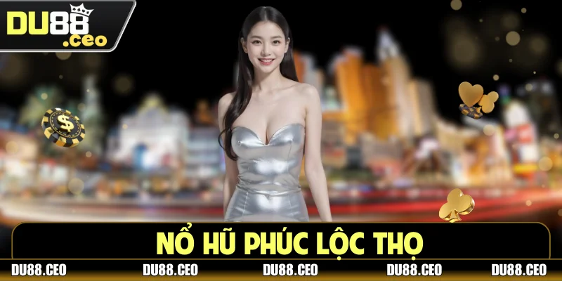 Nổ Hũ Phúc Lộc Thọ - Cơ Hội Đổi Đời Trong Vài Phút
